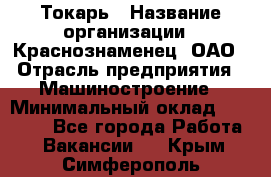 Токарь › Название организации ­ Краснознаменец, ОАО › Отрасль предприятия ­ Машиностроение › Минимальный оклад ­ 50 000 - Все города Работа » Вакансии   . Крым,Симферополь